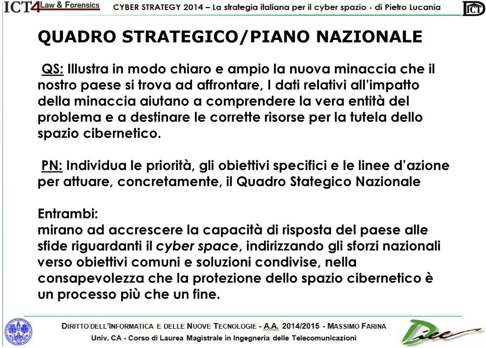 PN:Individua le priorità, gli obiettivi specifici e le linee d azione per attuare, concretamente, il Quadro Stategico Nazionale Entrambi: mirano ad accrescere la capacità di