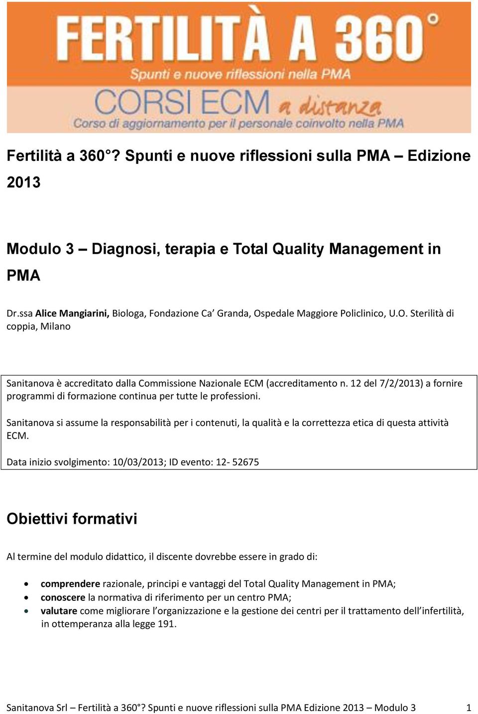 12 del 7/2/2013) a fornire programmi di formazione continua per tutte le professioni. Sanitanova si assume la responsabilità per i contenuti, la qualità e la correttezza etica di questa attività ECM.