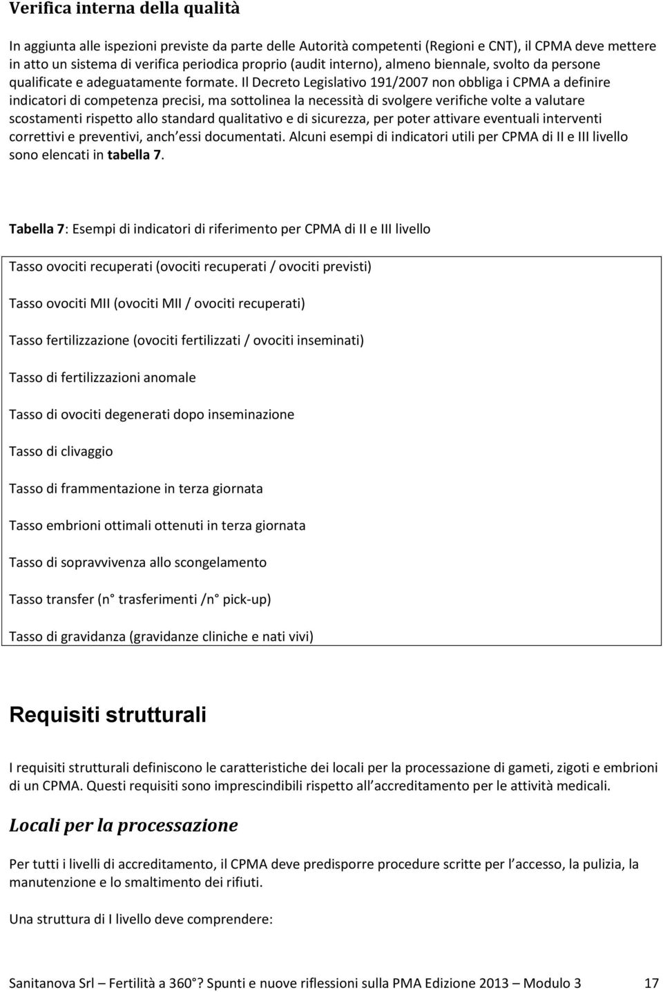 Il Decreto Legislativo 191/2007 non obbliga i CPMA a definire indicatori di competenza precisi, ma sottolinea la necessità di svolgere verifiche volte a valutare scostamenti rispetto allo standard