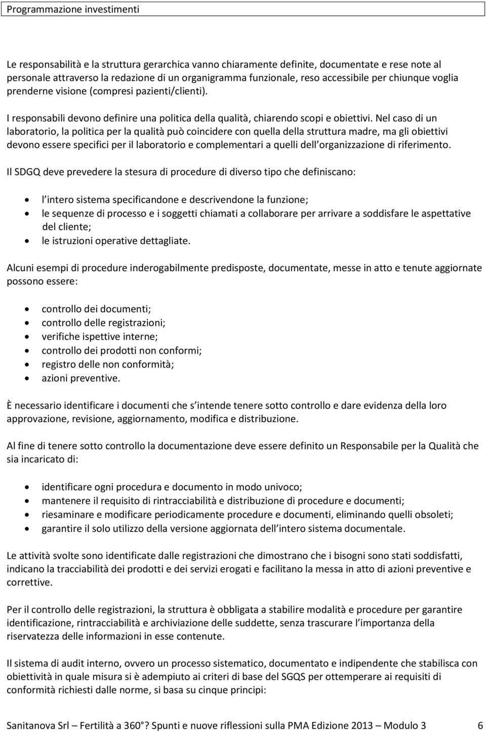 Nel caso di un laboratorio, la politica per la qualità può coincidere con quella della struttura madre, ma gli obiettivi devono essere specifici per il laboratorio e complementari a quelli dell