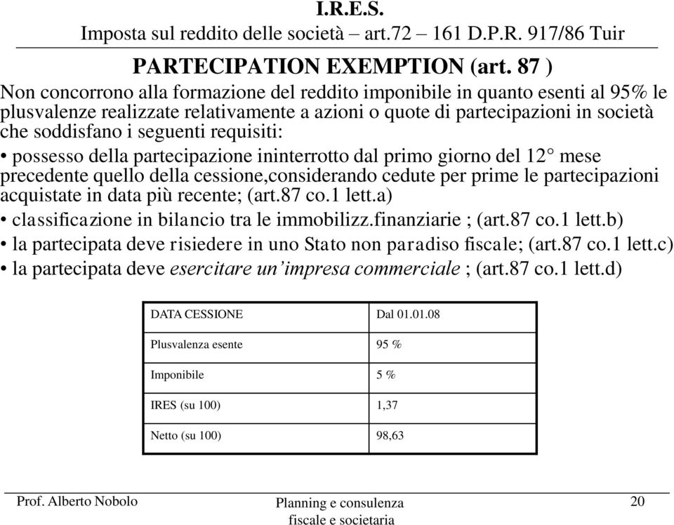 requisiti: possesso della partecipazione ininterrotto dal primo giorno del 12 mese precedente quello della cessione,considerando cedute per prime le partecipazioni acquistate in data più recente;