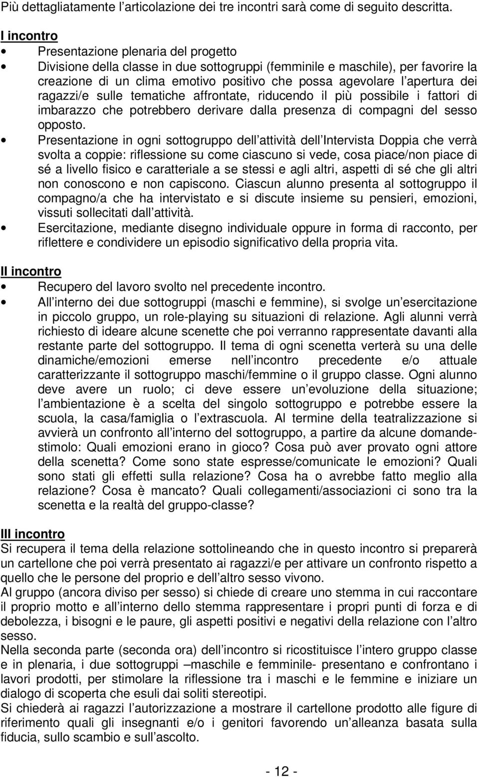 dei ragazzi/e sulle tematiche affrontate, riducendo il più possibile i fattori di imbarazzo che potrebbero derivare dalla presenza di compagni del sesso opposto.