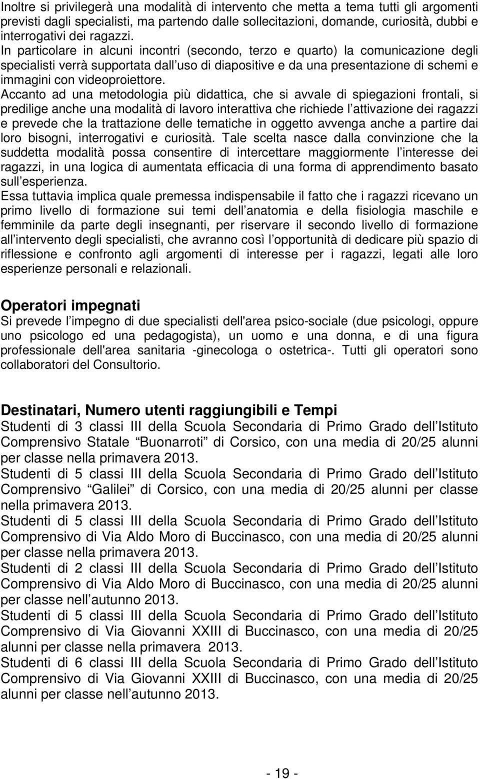 In particolare in alcuni incontri (secondo, terzo e quarto) la comunicazione degli specialisti verrà supportata dall uso di diapositive e da una presentazione di schemi e immagini con videoproiettore.