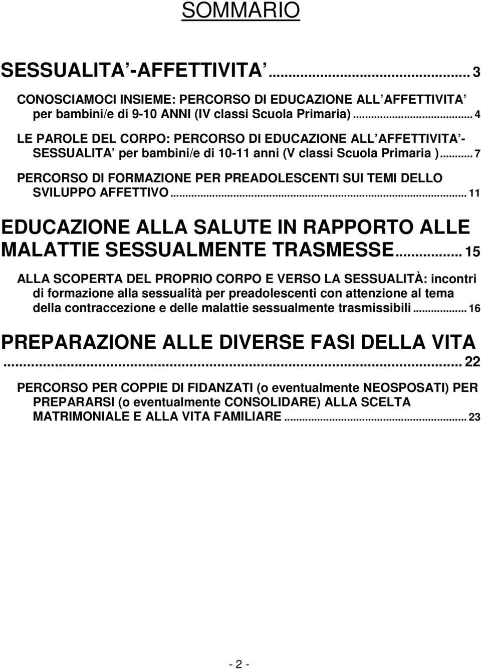 .. 7 PERCORSO DI FORMAZIONE PER PREADOLESCENTI SUI TEMI DELLO SVILUPPO AFFETTIVO... 11 EDUCAZIONE ALLA SALUTE IN RAPPORTO ALLE MALATTIE SESSUALMENTE TRASMESSE.