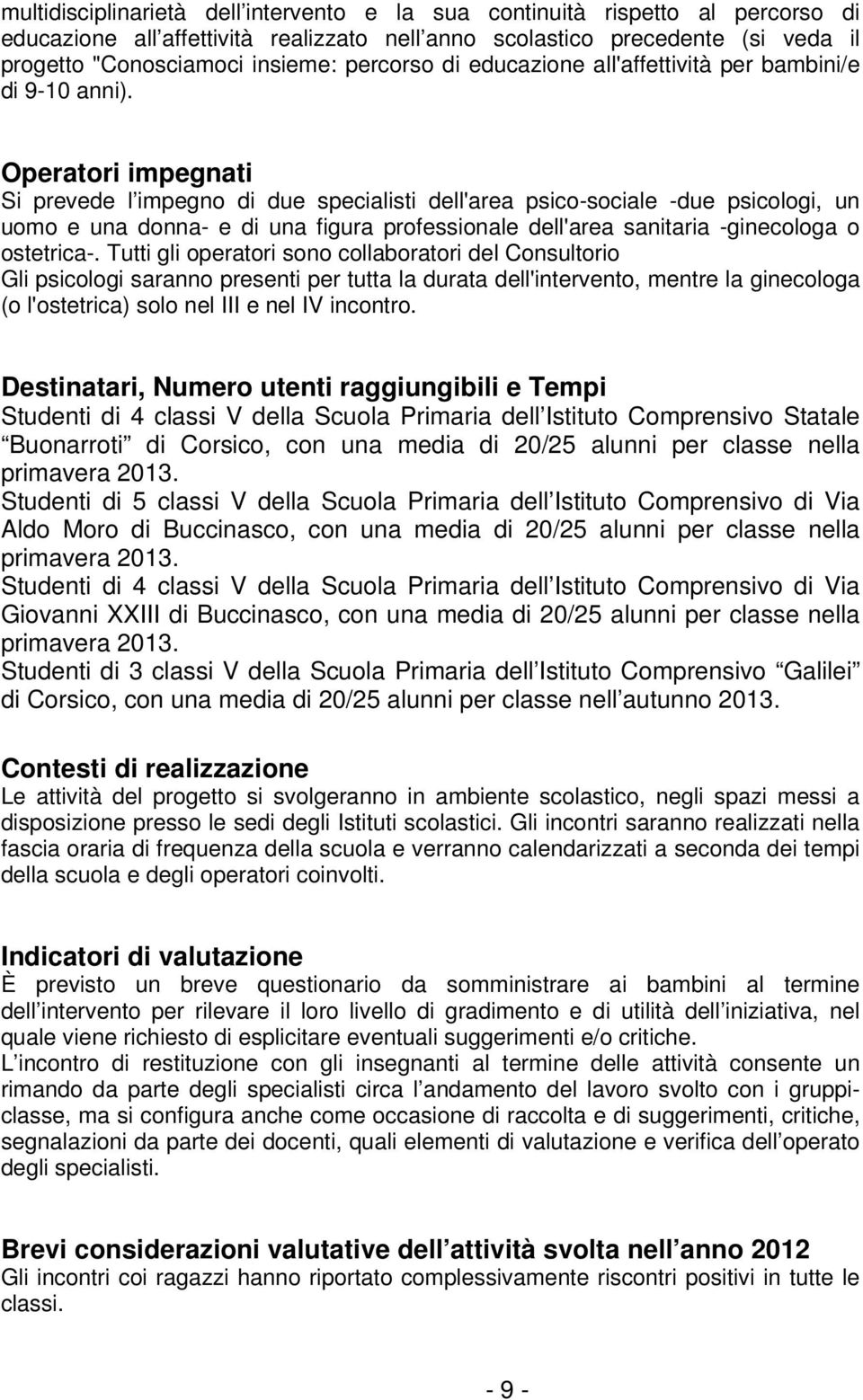 Operatori impegnati Si prevede l impegno di due specialisti dell'area psico-sociale -due psicologi, un uomo e una donna- e di una figura professionale dell'area sanitaria -ginecologa o ostetrica-.