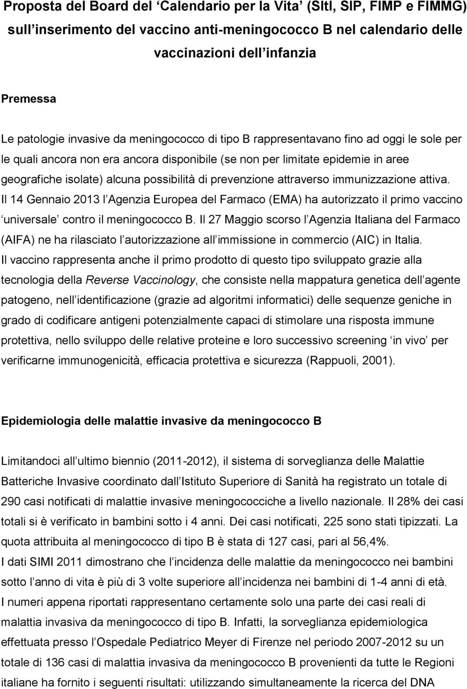 prevenzione attraverso immunizzazione attiva. Il 14 Gennaio 2013 l Agenzia Europea del Farmaco (EMA) ha autorizzato il primo vaccino universale contro il meningococco B.