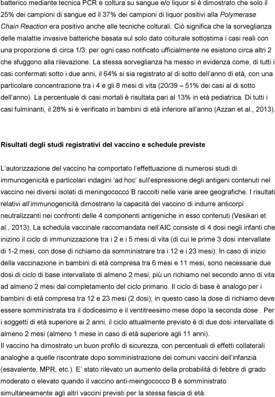 Ciò significa che la sorveglianza delle malattie invasive batteriche basata sul solo dato colturale sottostima i casi reali con una proporzione di circa 1/3: per ogni caso notificato ufficialmente ne