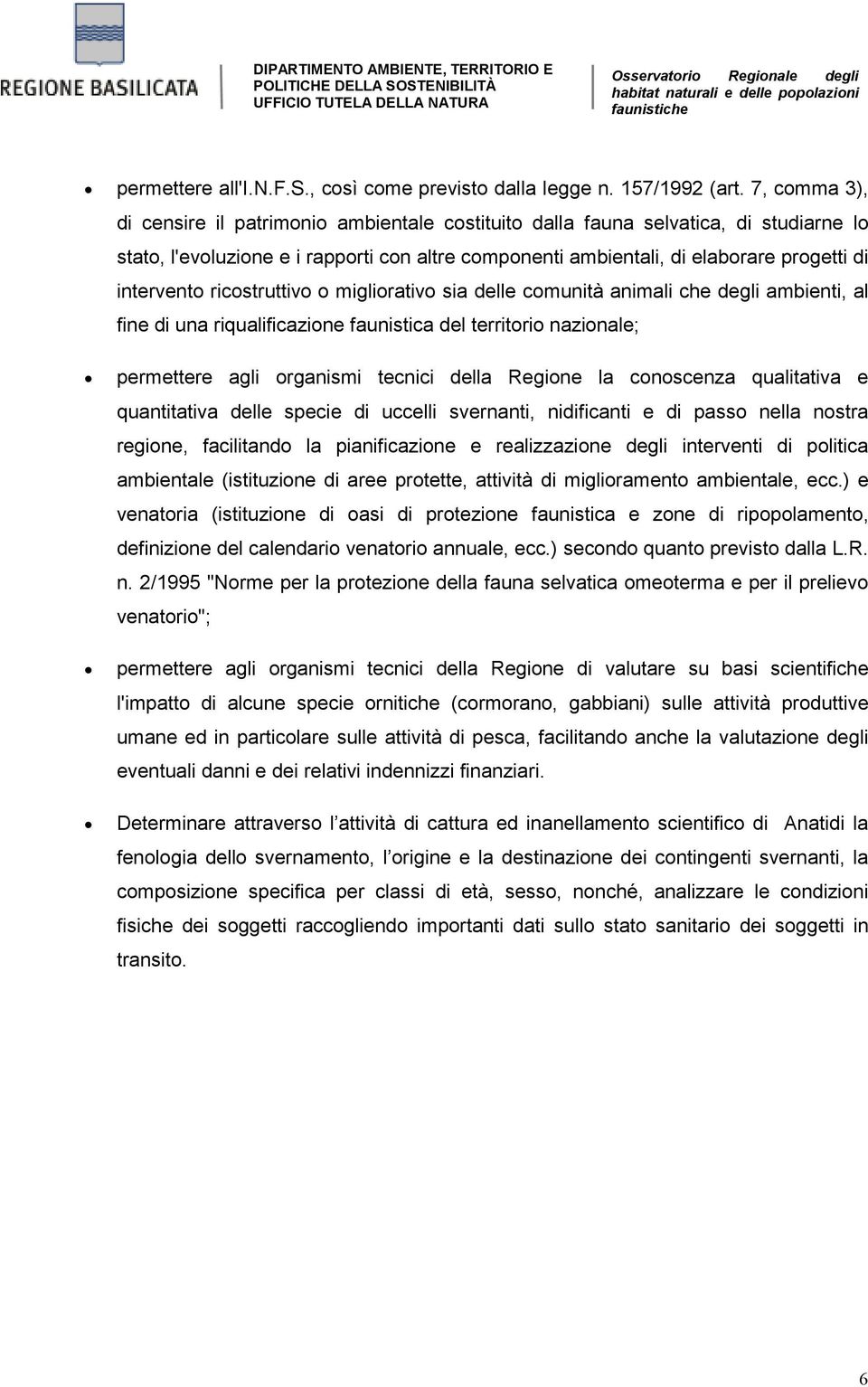 intervento ricostruttivo o migliorativo sia delle comunità animali che degli ambienti, al fine di una riqualificazione faunistica del territorio nazionale; permettere agli organismi tecnici della