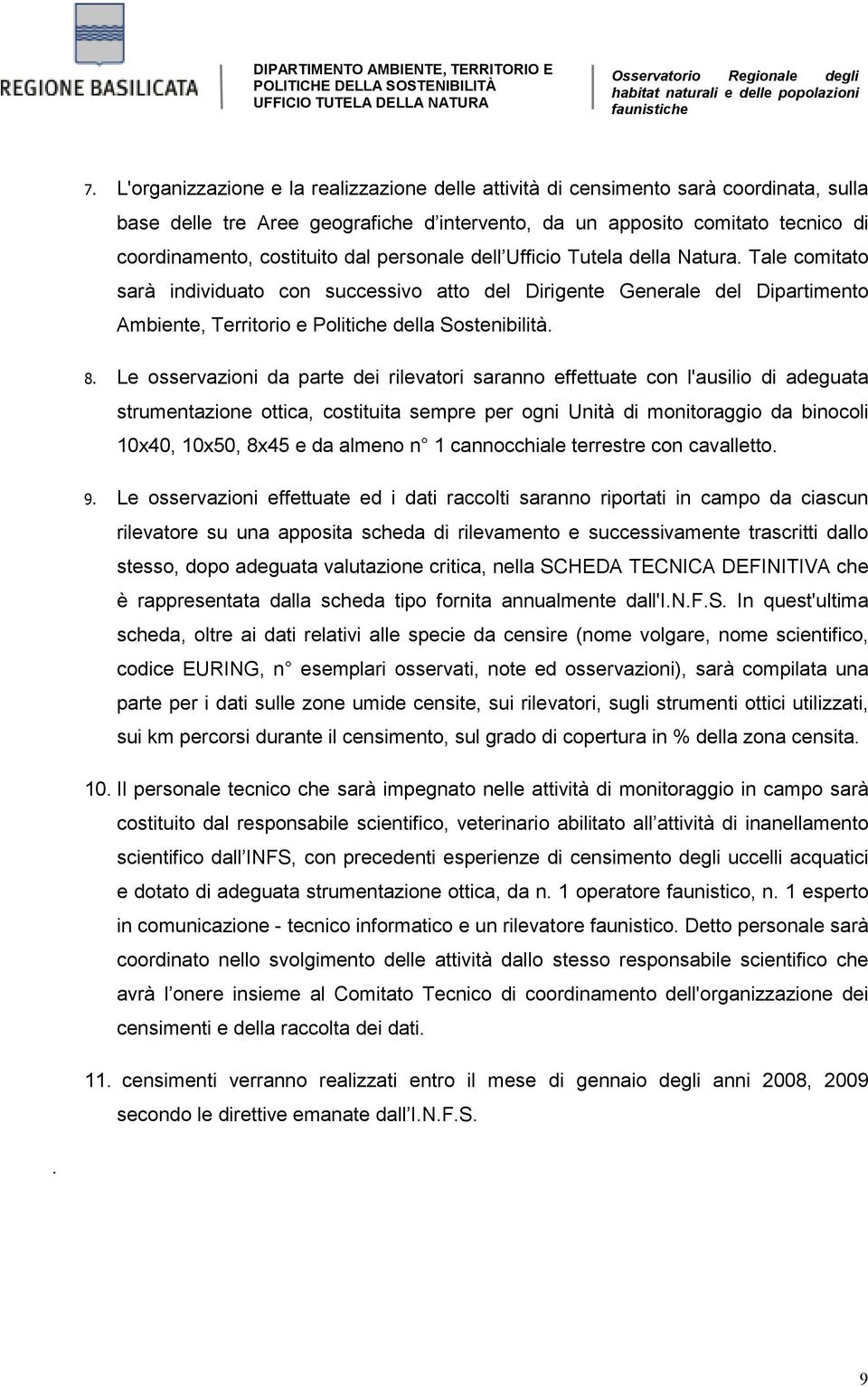 Le osservazioni da parte dei rilevatori saranno effettuate con l'ausilio di adeguata strumentazione ottica, costituita sempre per ogni Unità di monitoraggio da binocoli 10x40, 10x50, 8x45 e da almeno