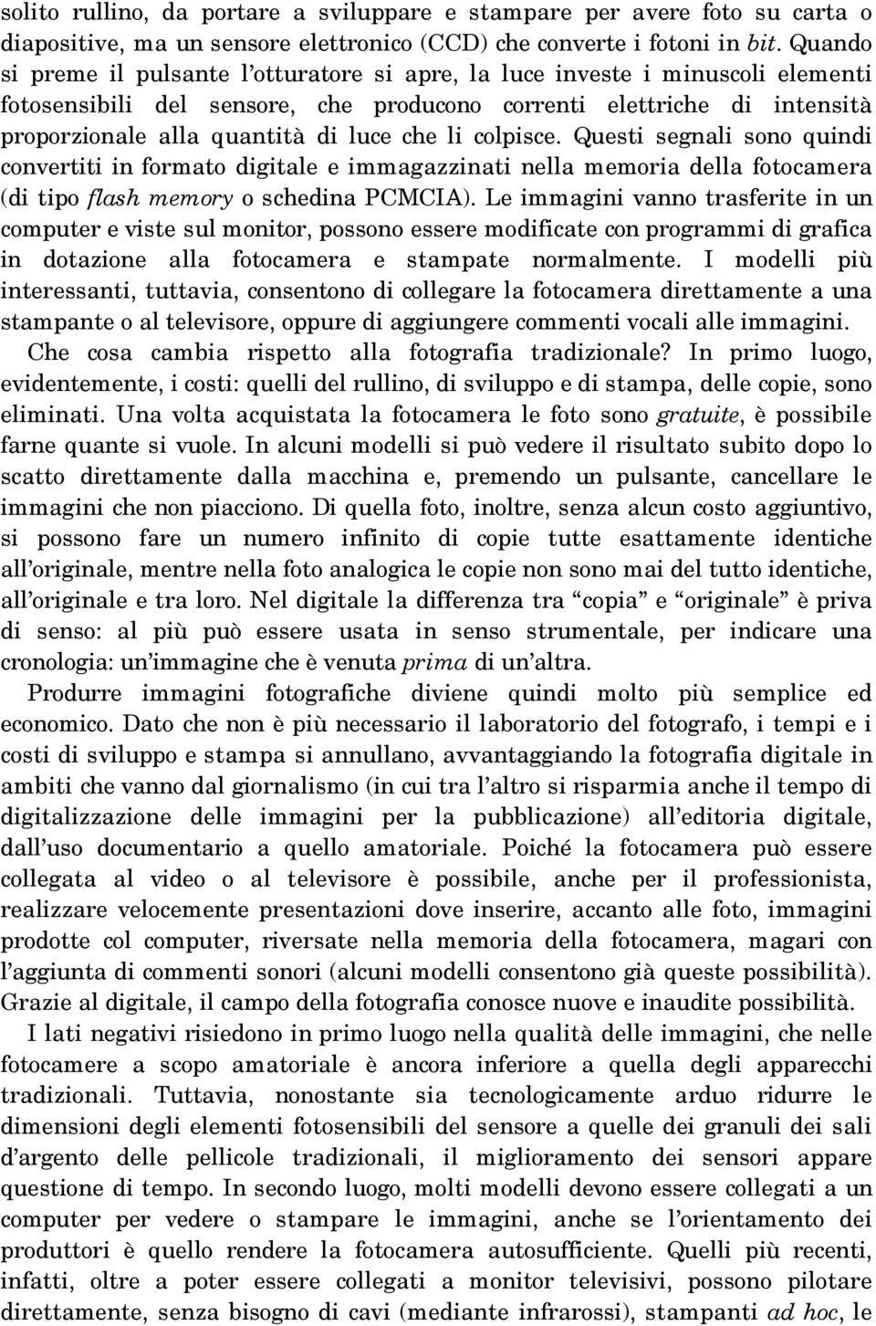 che li colpisce. Questi segnali sono quindi convertiti in formato digitale e immagazzinati nella memoria della fotocamera (di tipo flash memory o schedina PCMCIA).