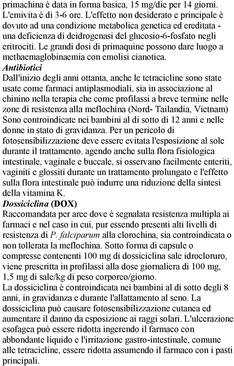 Le grandi dosi di primaquine possono dare luogo a methaemaglobinaemia con emolisi cianotica.