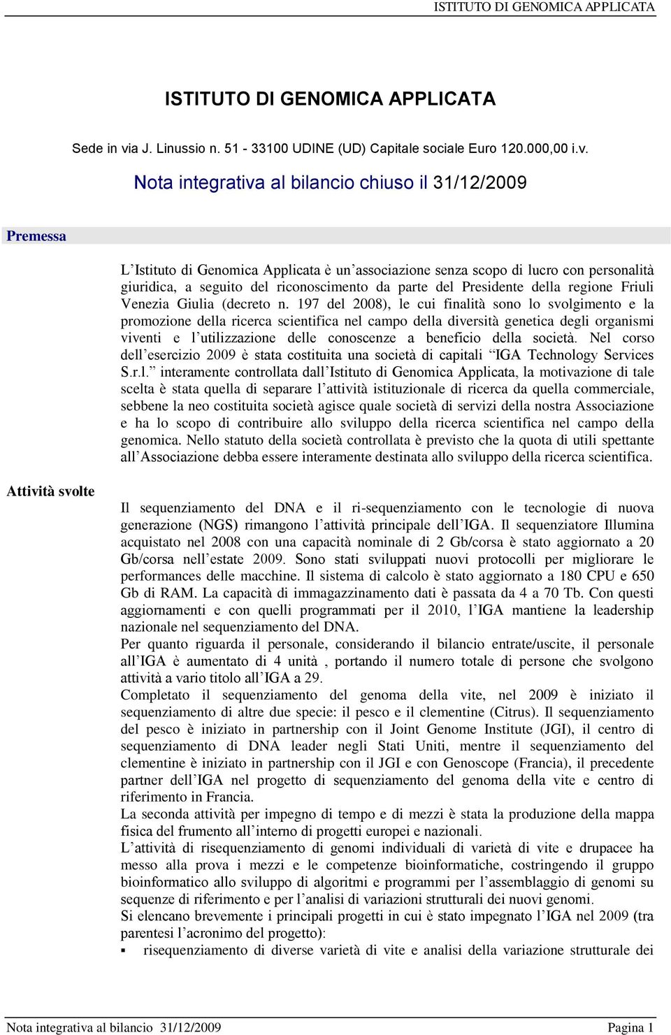 Nota integrativa al bilancio chiuso il 31/12/2009 Premessa L Istituto di Genomica Applicata è un associazione senza scopo di lucro con personalità giuridica, a seguito del riconoscimento da parte del