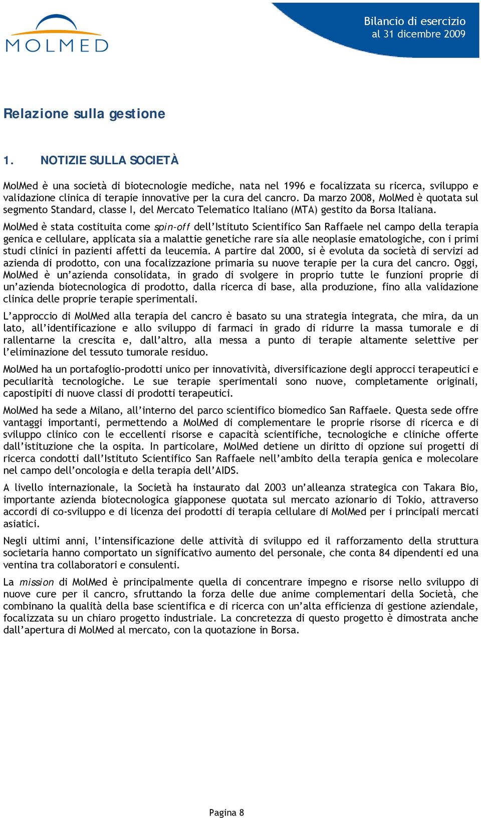 Da marzo, MolMed è quotata sul segmento Standard, classe I, del Mercato Telematico Italiano (MTA) gestito da Borsa Italiana.