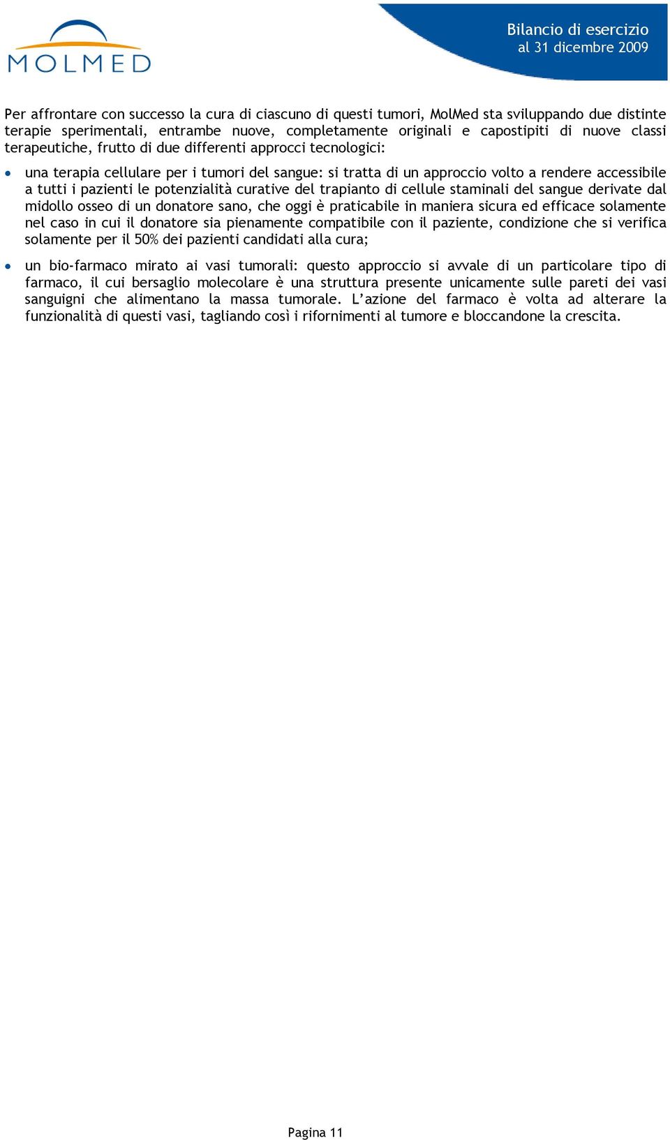 curative del trapianto di cellule staminali del sangue derivate dal midollo osseo di un donatore sano, che oggi è praticabile in maniera sicura ed efficace solamente nel caso in cui il donatore sia