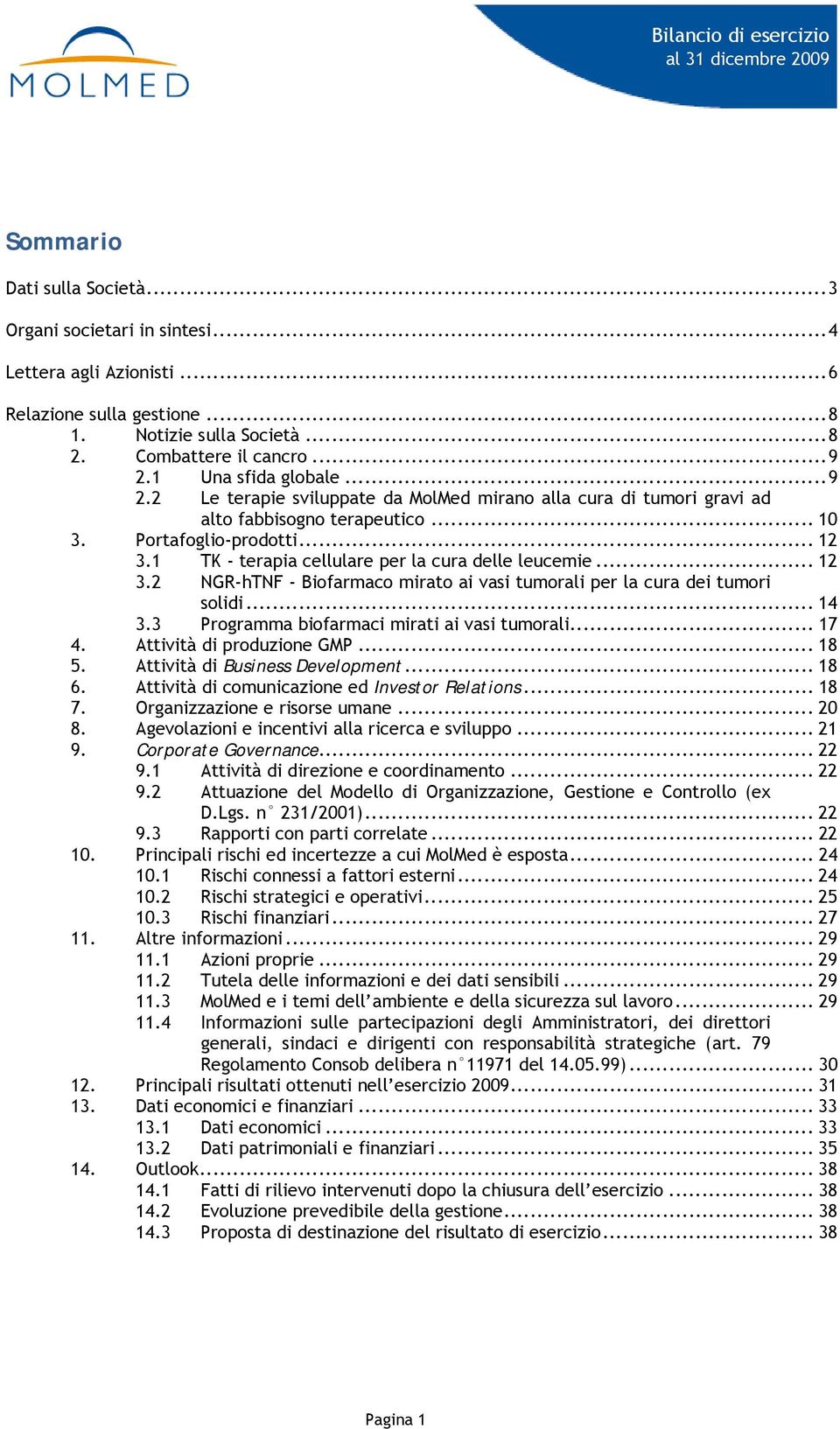 1 TK - terapia cellulare per la cura delle leucemie... 12 3.2 NGR-hTNF - Biofarmaco mirato ai vasi tumorali per la cura dei tumori solidi... 14 3.3 Programma biofarmaci mirati ai vasi tumorali... 17 4.