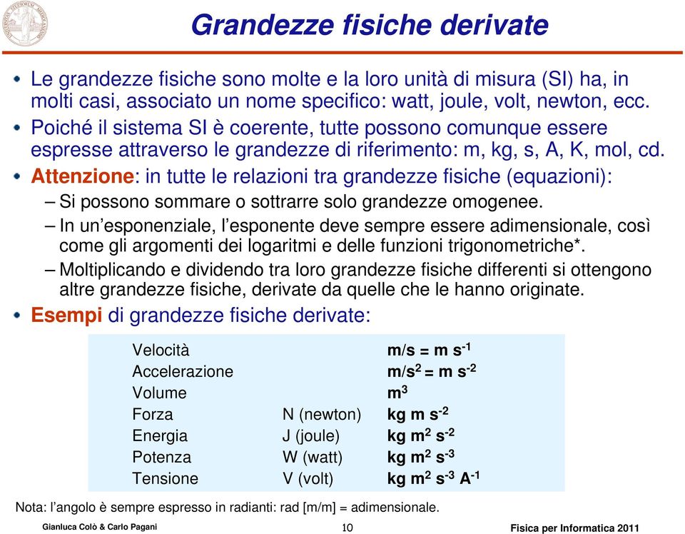 Attenzione: in tutte le relazioni tra grandezze fisiche (equazioni): Si possono sommare o sottrarre solo grandezze omogenee.