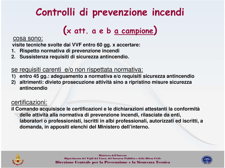 : adeguamento a normativa e/o requisiti sicurezza antincendio 2) altrimenti: divieto prosecuzione attività sino a ripristino misure sicurezza antincendio certificazioni: il Comando