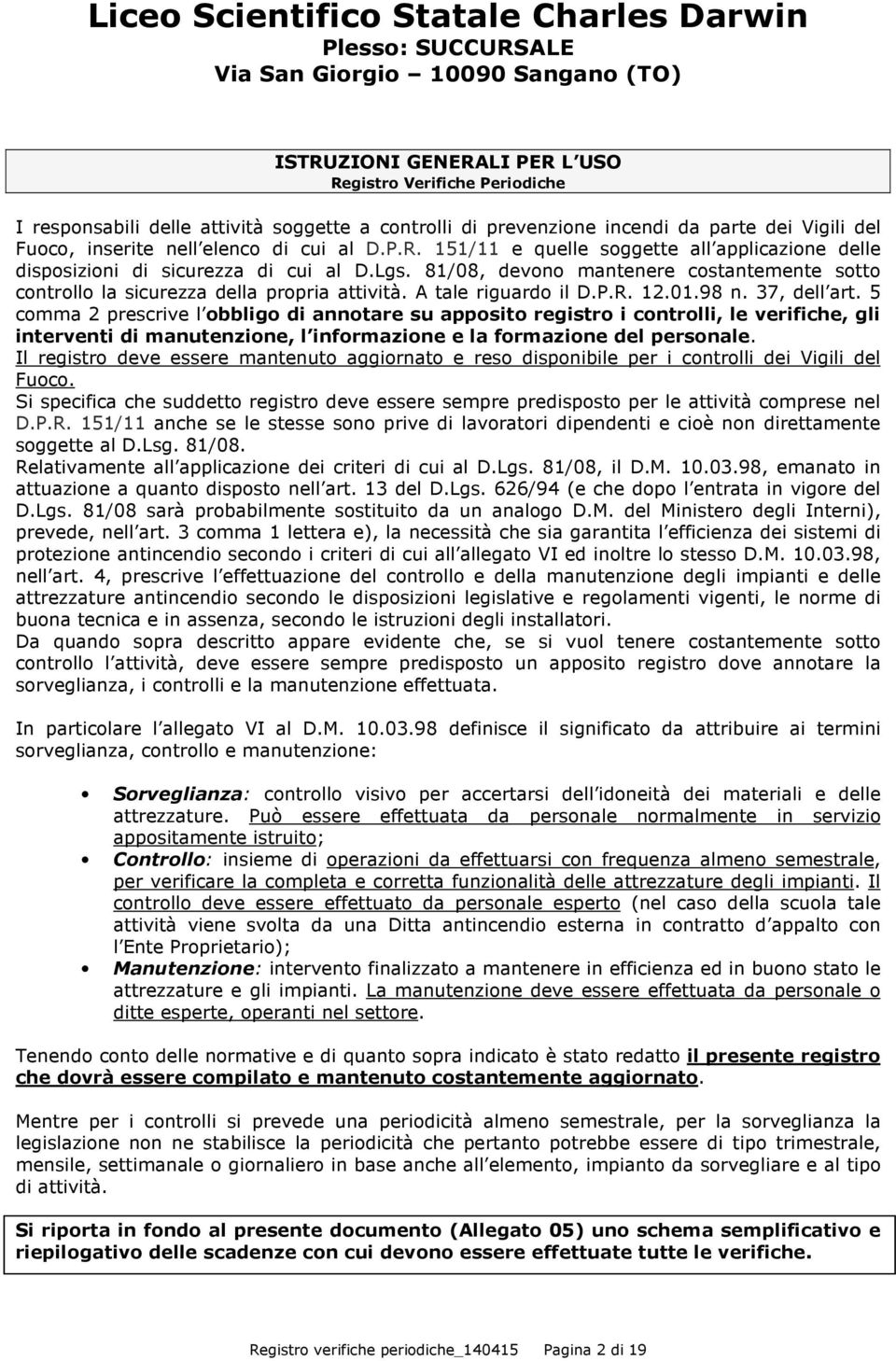 5 comma 2 prescrive l obbligo di annotare su apposito registro i controlli, le verifiche, gli interventi di manutenzione, l informazione e la formazione del personale.