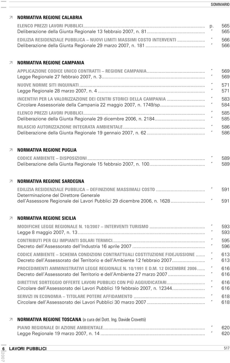 .. 566 NORMATIVA REGIONE CAMPANIA APPLICAZIONE CODICE UNICO CONTRATTI REGIONE CAMPANIA... 569 Legge Regionale 27 febbraio, n. 3... 569 NUOVE NORME SITI INQUINATI... 571 Legge Regionale 28 marzo, n. 4.