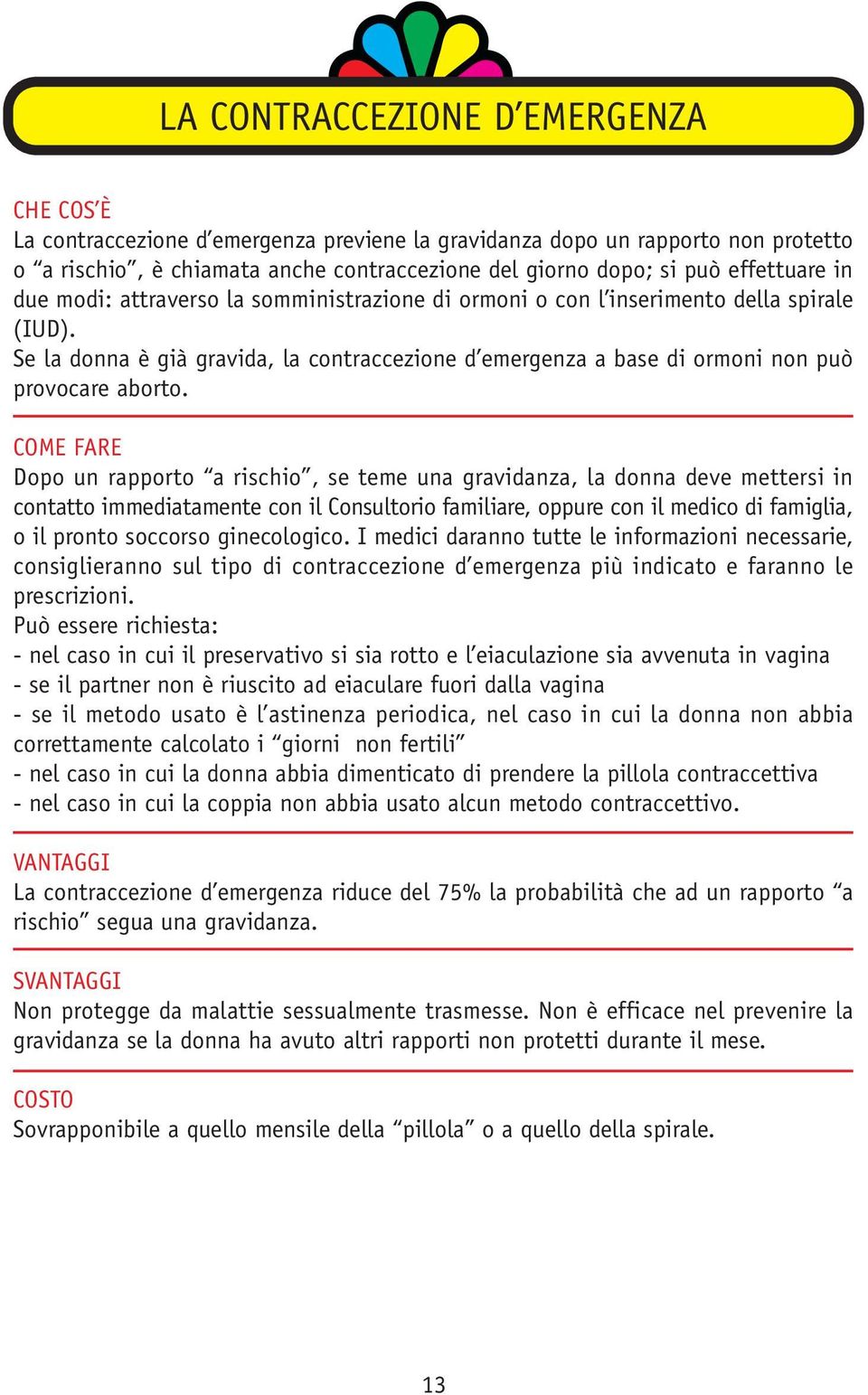 Se la donna è già gravida, la contraccezione d emergenza a base di ormoni non può provocare aborto.