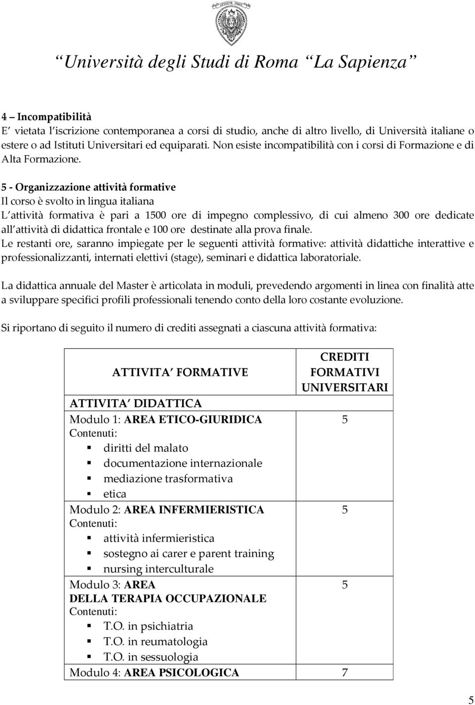 5 - Organizzazione attività formative Il corso è svolto in lingua italiana L attività formativa è pari a 1500 ore di impegno complessivo, di cui almeno 300 ore dedicate all attività di didattica