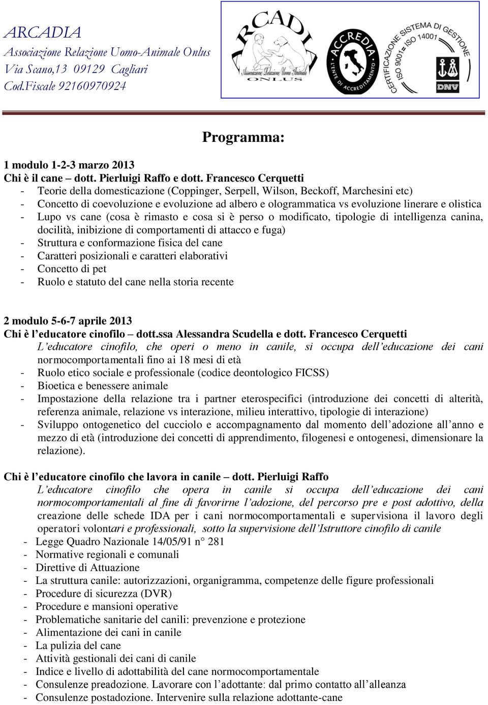 olistica - Lupo vs cane (cosa è rimasto e cosa si è perso o modificato, tipologie di intelligenza canina, docilità, inibizione di comportamenti di attacco e fuga) - Struttura e conformazione fisica