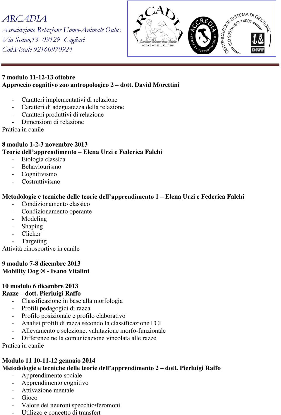 dell apprendimento Elena Urzi e Federica Falchi - Etologia classica - Behaviourismo - Cognitivismo - Costruttivismo Metodologie e tecniche delle teorie dell apprendimento 1 Elena Urzi e Federica