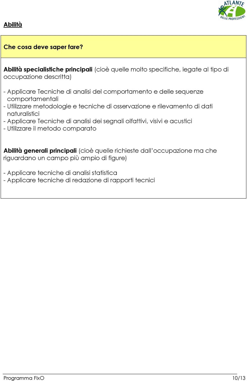 delle sequenze comportamentali - Utilizzare metodologie e tecniche di osservazione e rilevamento di dati naturalistici - Applicare Tecniche di analisi dei segnali