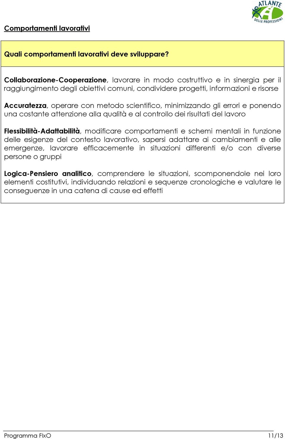 scientifico, minimizzando gli errori e ponendo una costante attenzione alla qualità e al controllo dei risultati del lavoro Flessibilità-Adattabilità, modificare comportamenti e schemi mentali in