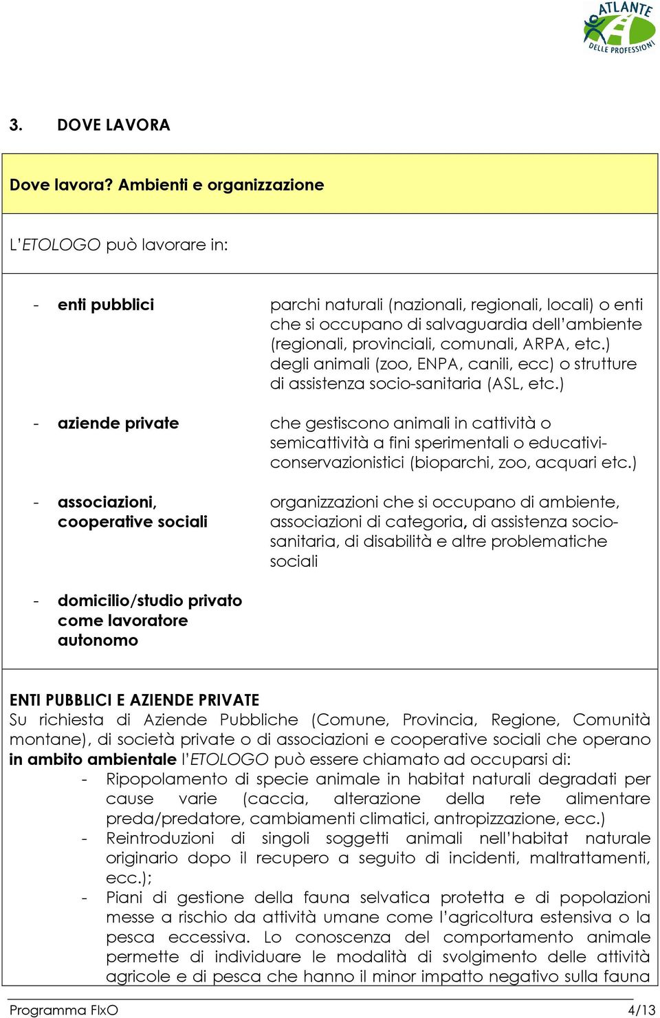 salvaguardia dell ambiente (regionali, provinciali, comunali, ARPA, etc.) degli animali (zoo, ENPA, canili, ecc) o strutture di assistenza socio-sanitaria (ASL, etc.