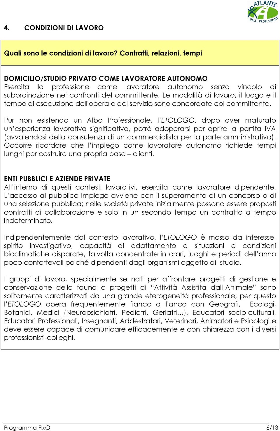 Le modalità di lavoro, il luogo e il tempo di esecuzione dell'opera o del servizio sono concordate col committente.