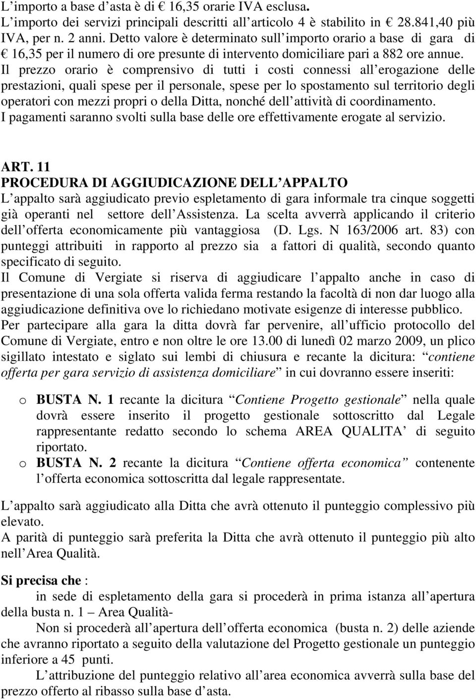 Il prezzo orario è comprensivo di tutti i costi connessi all erogazione delle prestazioni, quali spese per il personale, spese per lo spostamento sul territorio degli operatori con mezzi propri o