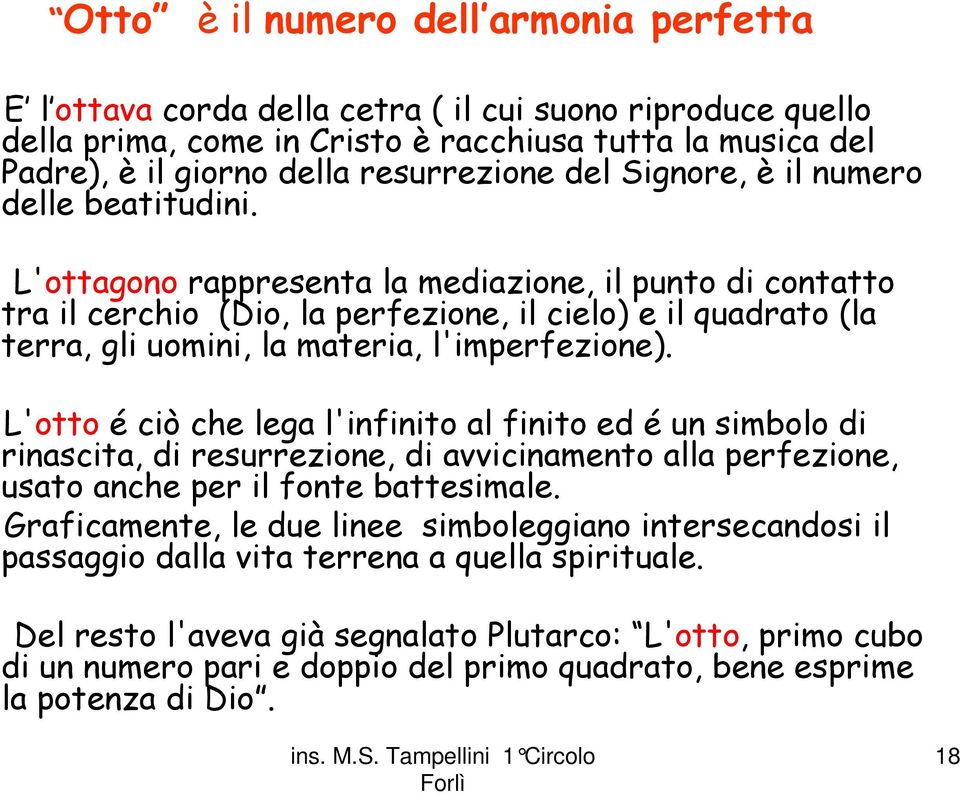 L'ottagono rappresenta la mediazione, il punto di contatto tra il cerchio (Dio, la perfezione, il cielo) e il quadrato (la terra, gli uomini, la materia, l'imperfezione).