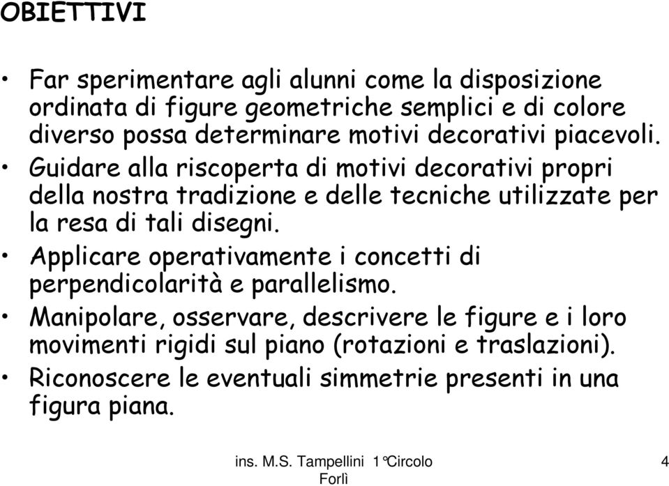 Guidare alla riscoperta di motivi decorativi propri della nostra tradizione e delle tecniche utilizzate per la resa di tali disegni.