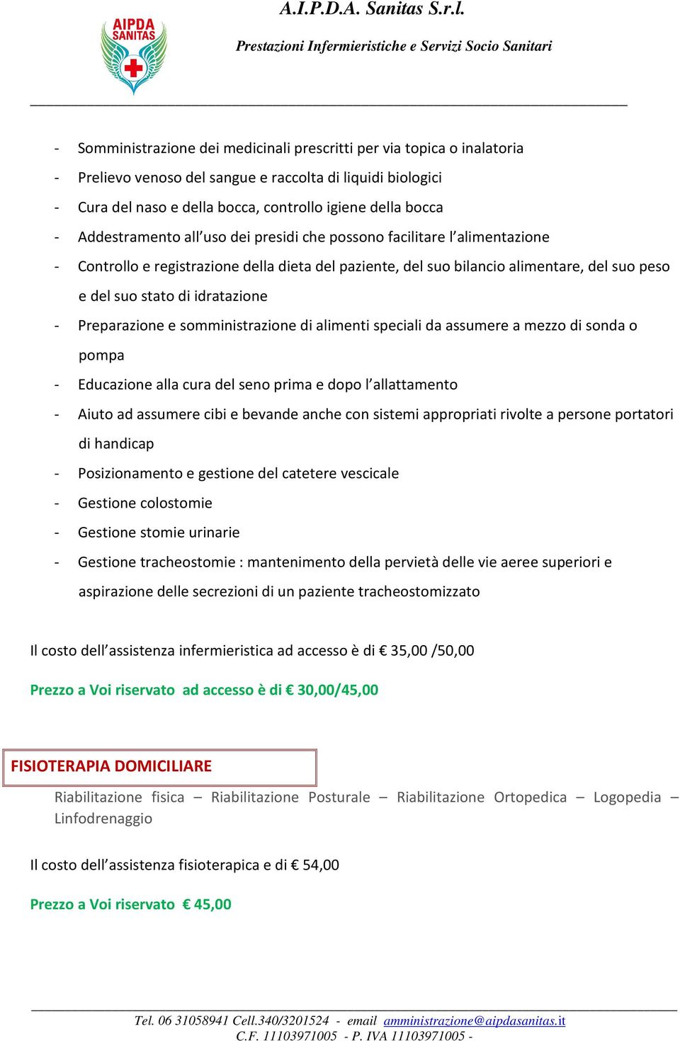 - Preparazione e somministrazione di alimenti speciali da assumere a mezzo di sonda o pompa - Educazione alla cura del seno prima e dopo l allattamento - Aiuto ad assumere cibi e bevande anche con