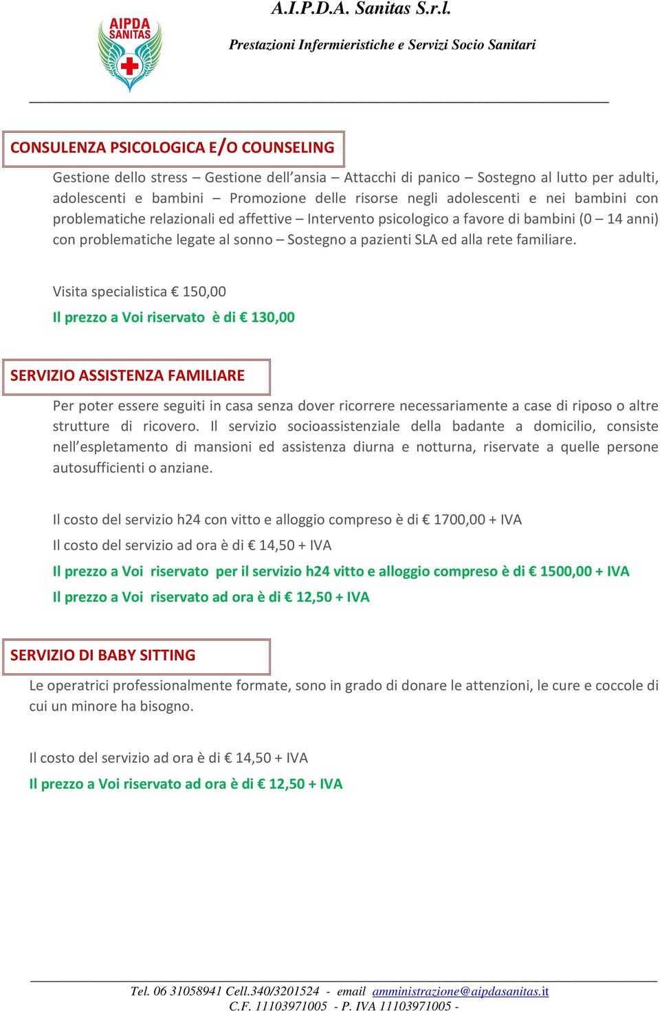 Visita specialistica 150,00 Il prezzo a Voi riservato è di 130,00 SERVIZIO ASSISTENZA FAMILIARE Per poter essere seguiti in casa senza dover ricorrere necessariamente a case di riposo o altre