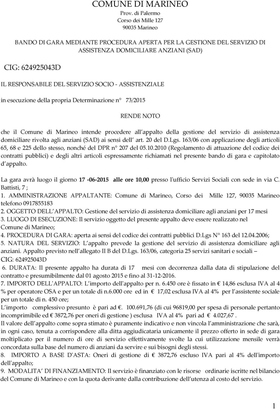 SOCIO - ASSISTENZIALE in esecuzione della propria Determinazione n 73/2015 RENDE NOTO che il Comune di Marineo intende procedere all appalto della gestione del servizio di assistenza domiciliare