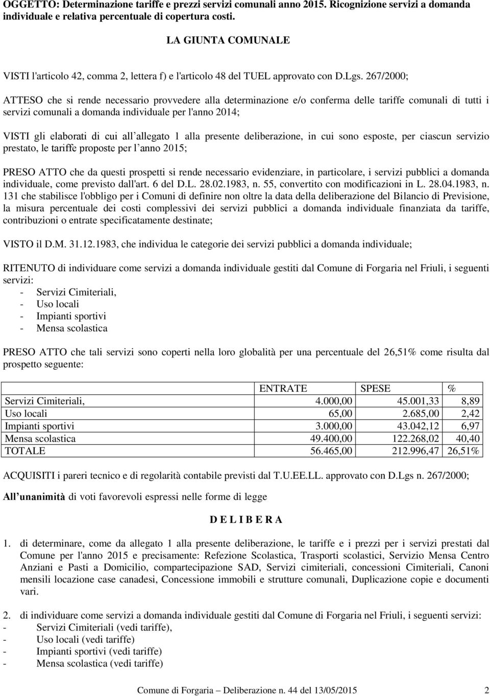 267/2000; ATTESO che si rende necessario provvedere alla determinazione e/o conferma delle tariffe comunali di tutti i servizi comunali a domanda individuale per l'anno 2014; VISTI gli elaborati di