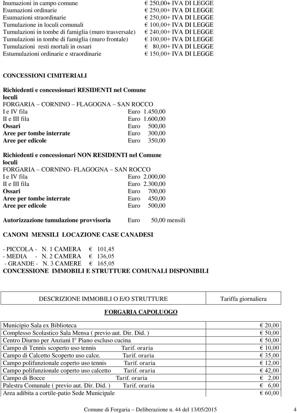 IVA DI LEGGE 80,00+ IVA DI LEGGE 150,00+ IVA DI LEGGE CONCESSIONI CIMITERIALI Richiedenti e concessionari RESIDENTI nel Comune loculi FORGARIA CORNINO FLAGOGNA SAN ROCCO I e IV fila Euro 1.