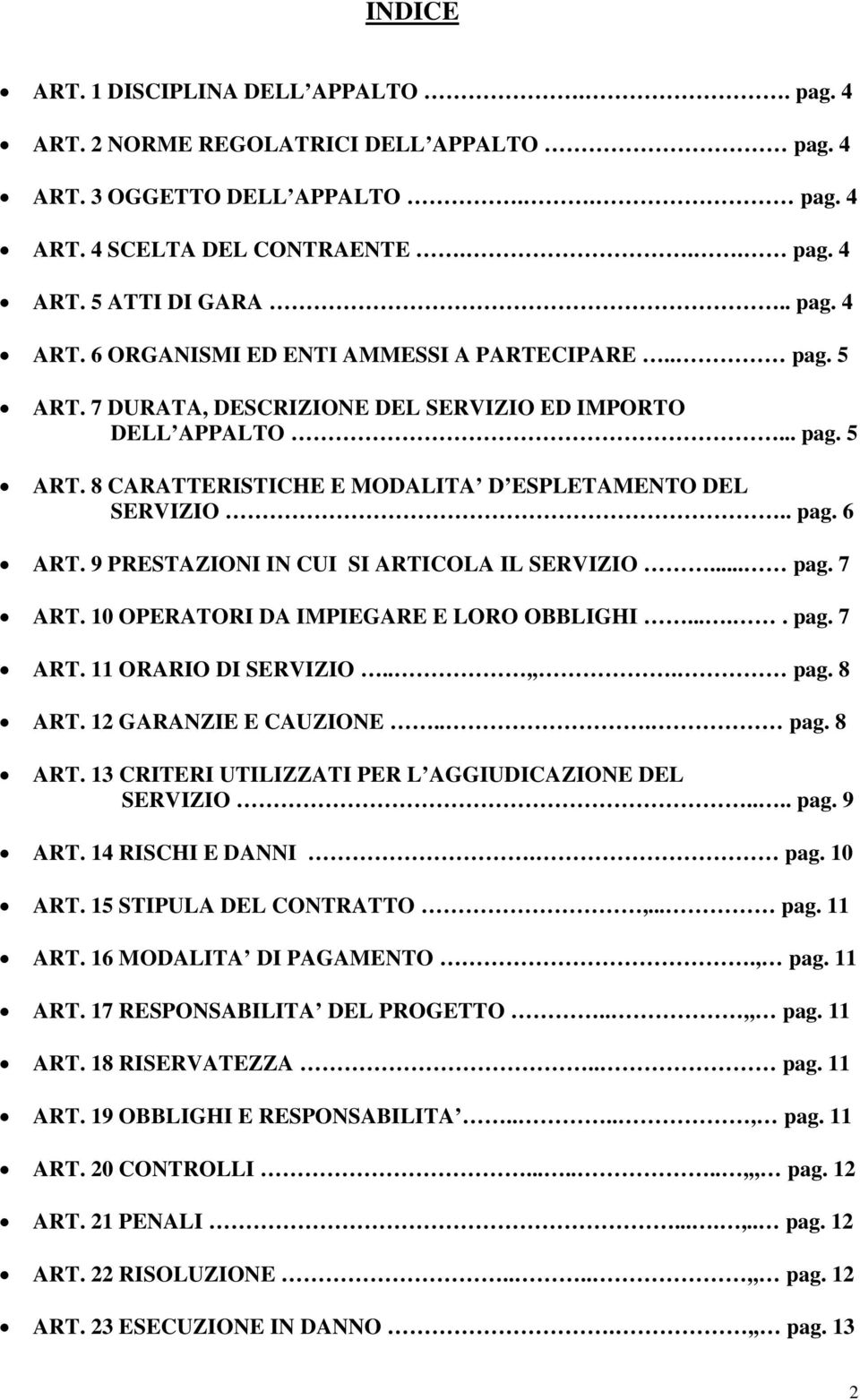 9 PRESTAZIONI IN CUI SI ARTICOLA IL SERVIZIO... pag. 7 ART. 10 OPERATORI DA IMPIEGARE E LORO OBBLIGHI..... pag. 7 ART. 11 ORARIO DI SERVIZIO..,,. pag. 8 ART.