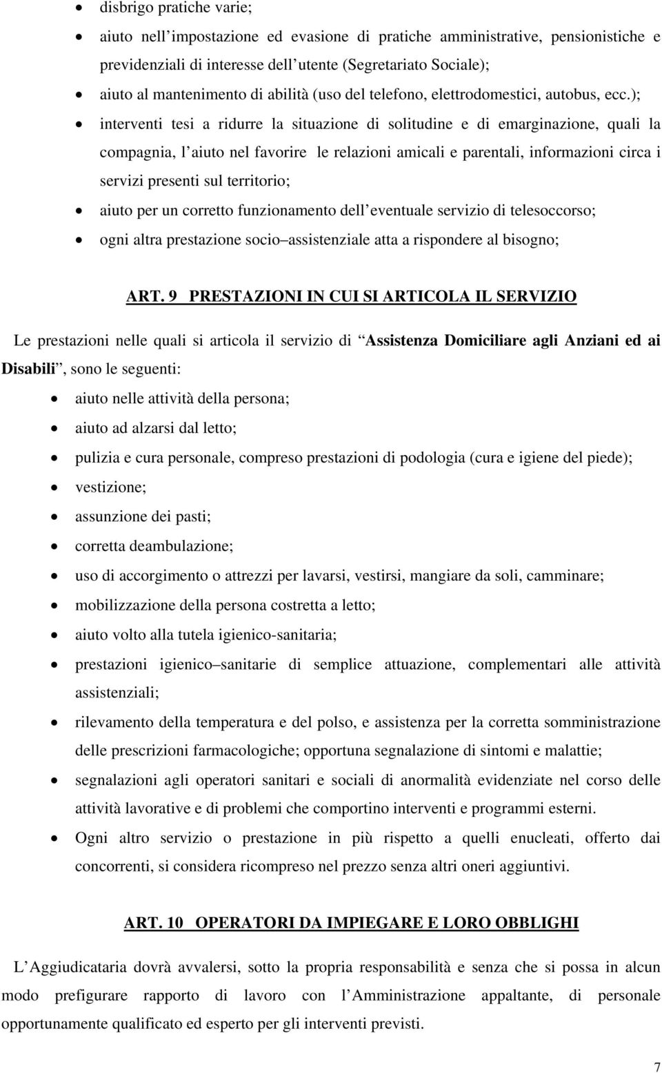 ); interventi tesi a ridurre la situazione di solitudine e di emarginazione, quali la compagnia, l aiuto nel favorire le relazioni amicali e parentali, informazioni circa i servizi presenti sul