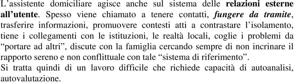 isolamento, tiene i collegamenti con le istituzioni, le realtà locali, coglie i problemi da portare ad altri, discute con la famiglia