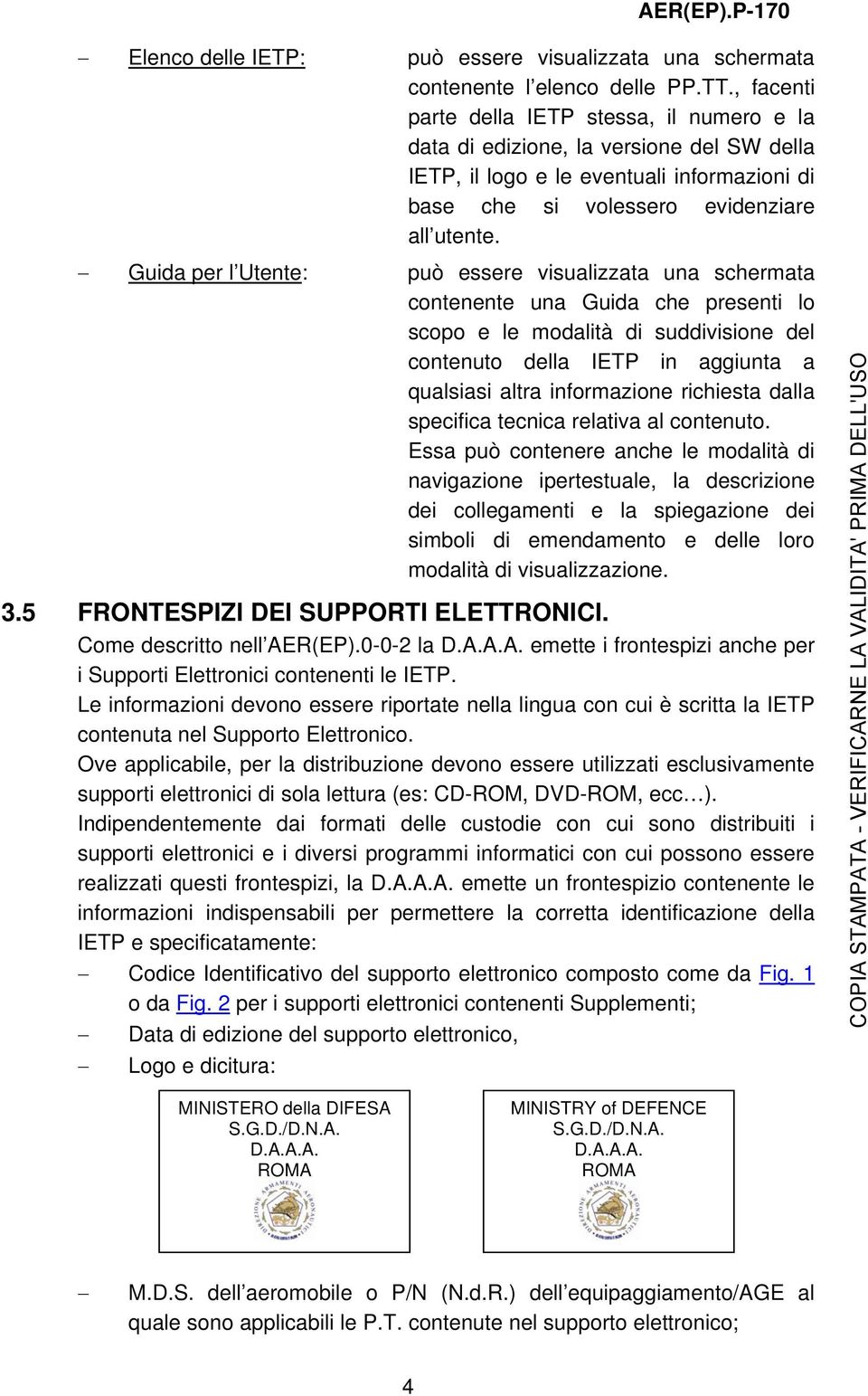 Guida per l Utente: può essere visualizzata una schermata contenente una Guida che presenti lo scopo e le modalità di suddivisione del contenuto della IETP in aggiunta a qualsiasi altra informazione