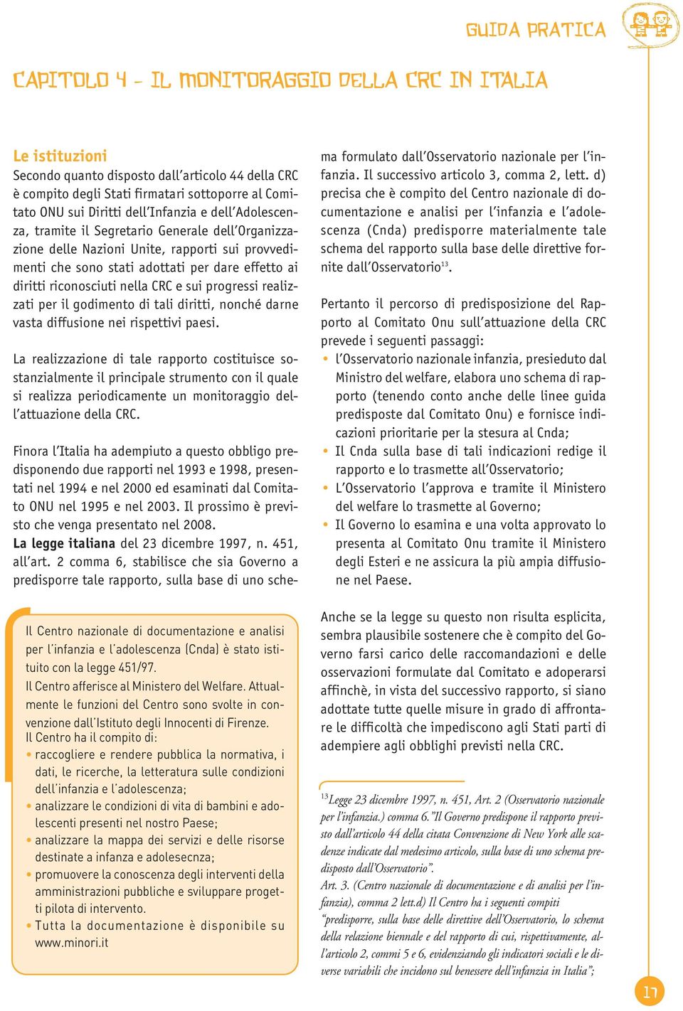 nella CRC e sui progressi realizzati per il godimento di tali diritti, nonché darne vasta diffusione nei rispettivi paesi.