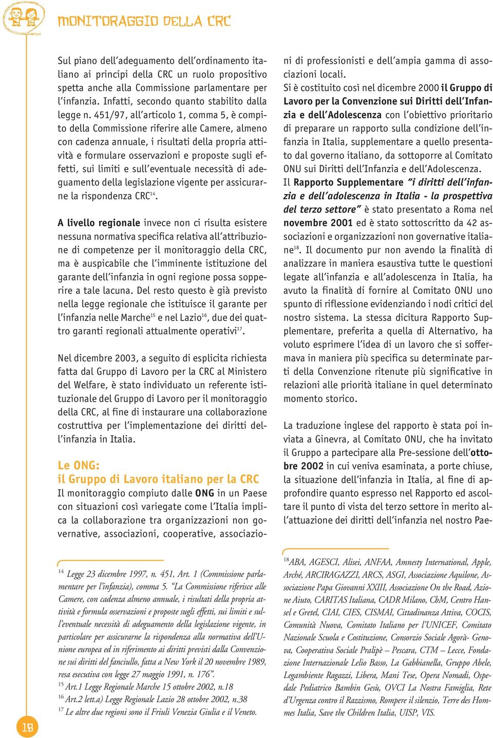 451/97, all articolo 1, comma 5, è compito della Commissione riferire alle Camere, almeno con cadenza annuale, i risultati della propria attività e formulare osservazioni e proposte sugli effetti,