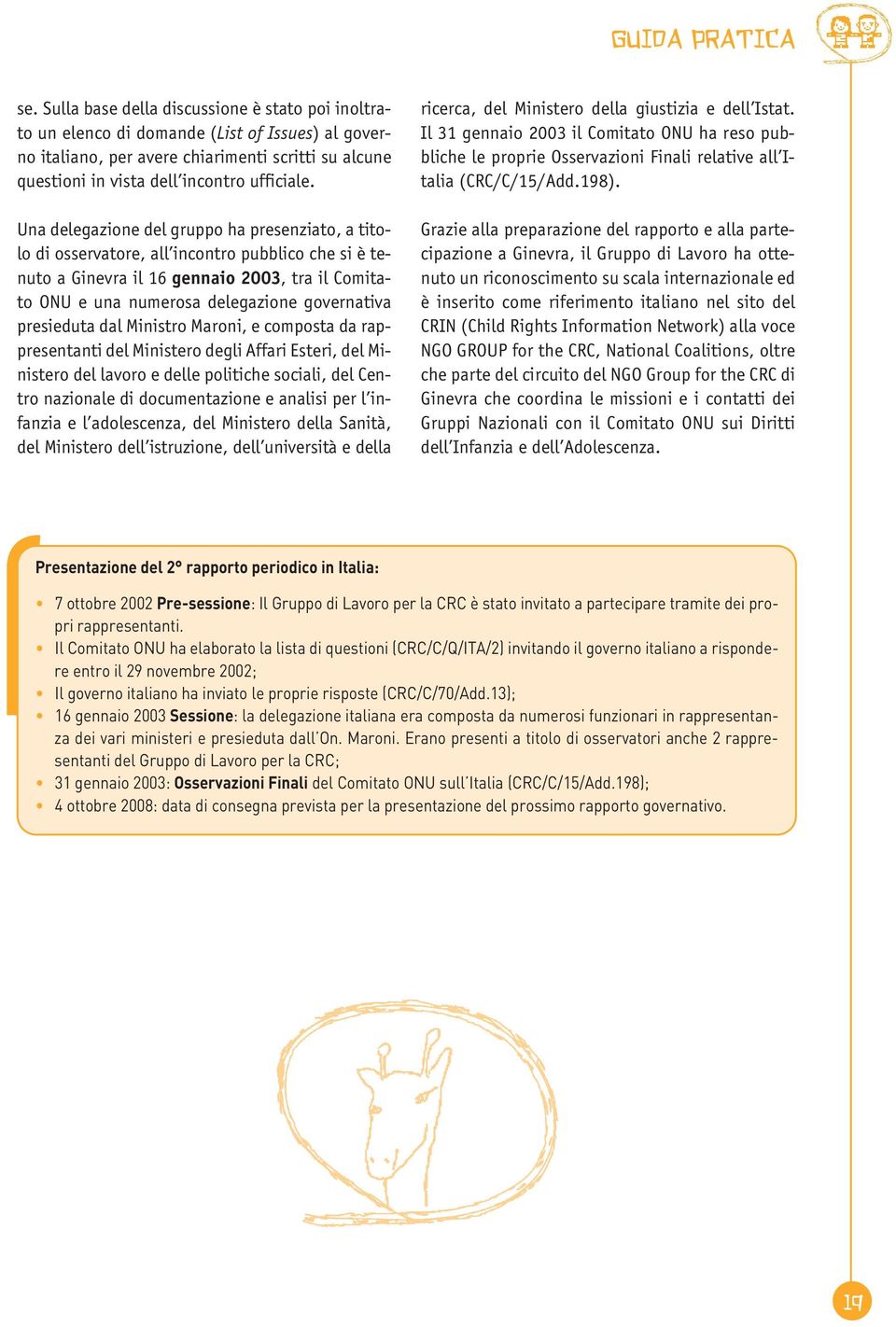 Una delegazione del gruppo ha presenziato, a titolo di osservatore, all incontro pubblico che si è tenuto a Ginevra il 16 gennaio 2003, tra il Comitato ONU e una numerosa delegazione governativa