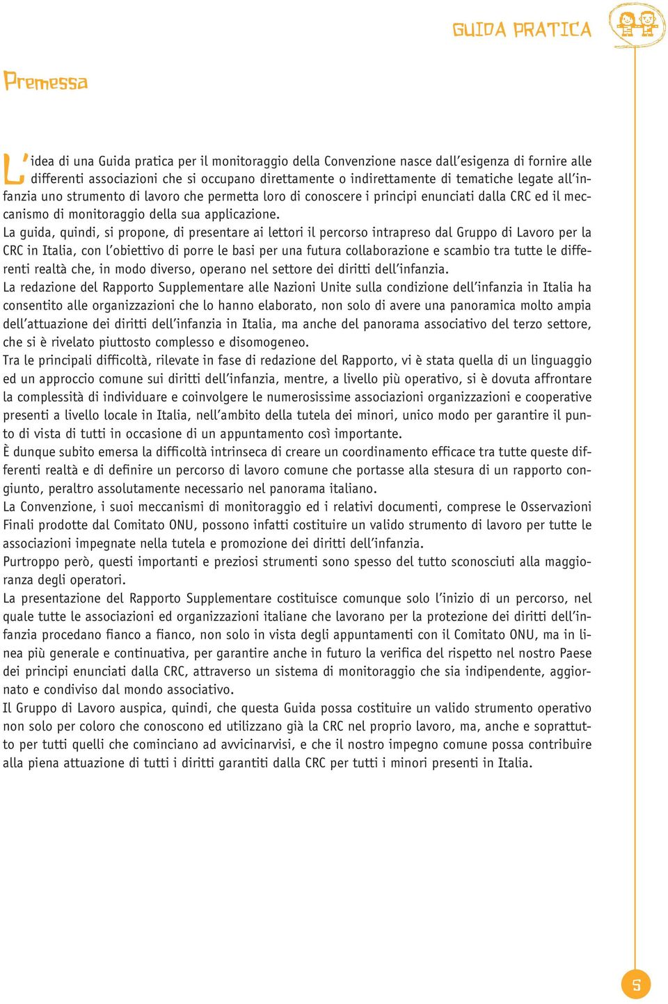 La guida, quindi, si propone, di presentare ai lettori il percorso intrapreso dal Gruppo di Lavoro per la CRC in Italia, con l obiettivo di porre le basi per una futura collaborazione e scambio tra