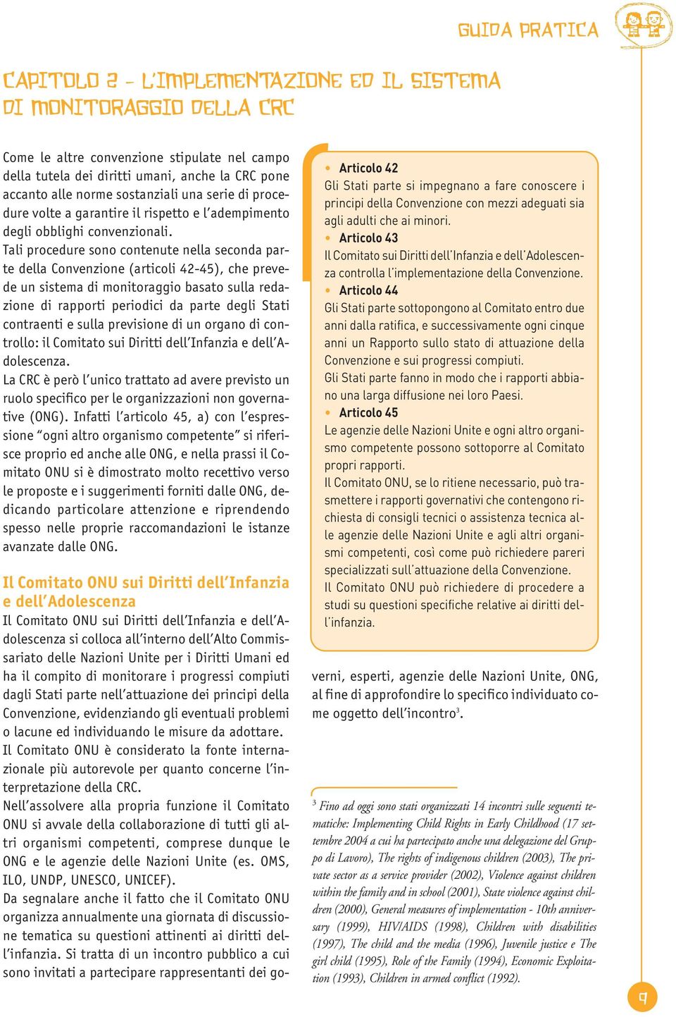 Tali procedure sono contenute nella seconda parte della Convenzione (articoli 42-45), che prevede un sistema di monitoraggio basato sulla redazione di rapporti periodici da parte degli Stati