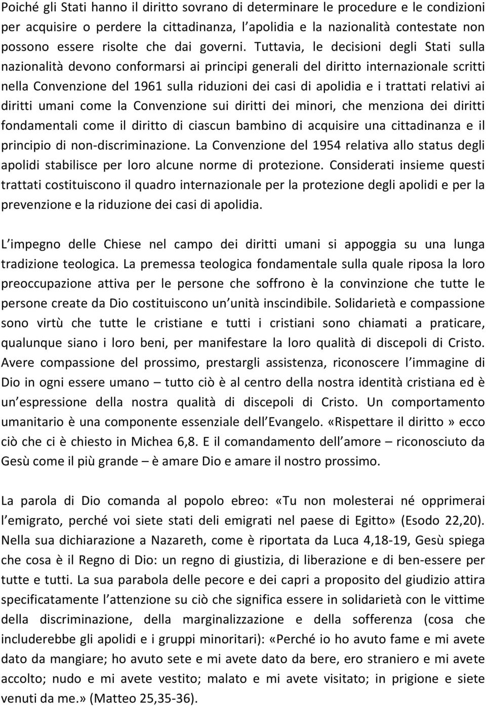 Tuttavia, le decisioni degli Stati sulla nazionalità devono conformarsi ai principi generali del diritto internazionale scritti nella Convenzione del 1961 sulla riduzioni dei casi di apolidia e i