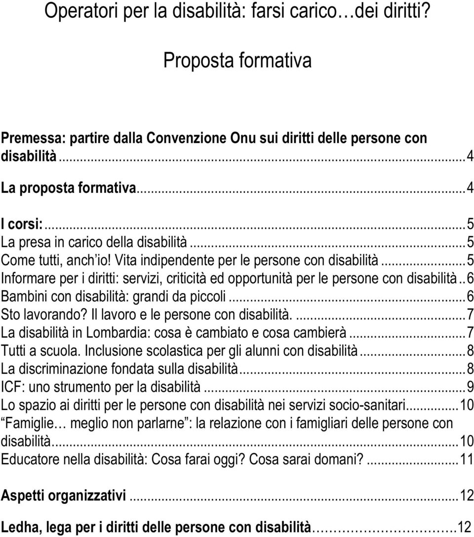 .. 5 Informare per i diritti: servizi, criticità ed opportunità per le persone con disabilità.. 6 Bambini con disabilità: grandi da piccoli... 6 Sto lavorando? Il lavoro e le persone con disabilità.